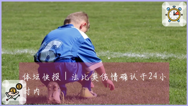 体坛快报｜法比奥伤情确认于24小时内