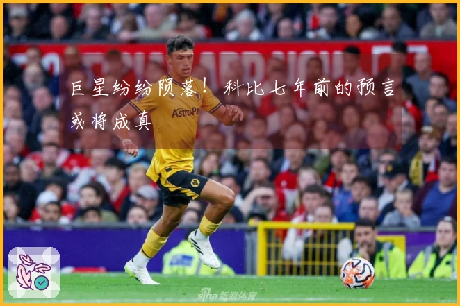 巨星纷纷陨落！科比七年前的预言或将成真